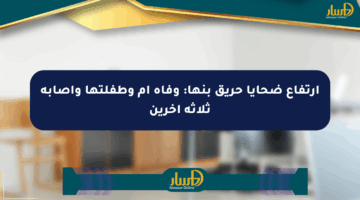 ارتفاع ضحايا حريق بنها: وفاة أم وطفلتها وإصابة ثلاثة آخرين